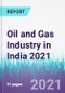 Oil and Gas Industry in India 2021 - Product Image