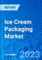 Ice Cream Packaging Market, by Packaging Type, by Distribution Channel, and by Region - Size, Share, Outlook, and Opportunity Analysis, 2021 - 2028 - Product Image