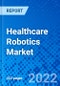 Healthcare Robotics Market, by Product Type, by End User, and by Region - Size, Share, Outlook, and Opportunity Analysis, 2021 - 2028 - Product Image