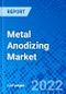 Metal Anodizing Market, by Process, by Product Type, by Application, and by Region - Size, Share, Outlook, and Opportunity Analysis, 2021 - 2028 - Product Thumbnail Image