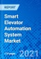 Smart Elevator Automation System Market, By Service, By Component, By End User, By Region - Size, Share, Outlook, and Opportunity Analysis, 2021 - 2028 - Product Image