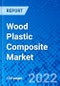 Wood Plastic Composite Market, by Type, by Application, and by Region - Size, Share, Outlook, and Opportunity Analysis, 2021 - 2028 - Product Thumbnail Image