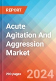 Acute Agitation And Aggression - Market Insight, Epidemiology and Market Forecast - 2034- Product Image