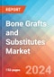 Bone Grafts and Substitutes - Market Insights, Competitive Landscape and Market Forecast - 2030 - Product Image