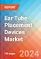 Ear Tube Placement Devices- Market Insights, Competitive Landscape and Market Forecast-2027 - Product Image