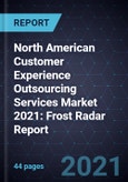North American Customer Experience Outsourcing Services Market 2021: Frost Radar Report- Product Image