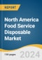 North America Food Service Disposable Market Size, Share & Trends Analysis Report by Material (Plastic, Fiber-based), by Packaging Type, by Application, by Distribution Channel, by Country, and Segment Forecasts, 2020-2028 - Product Thumbnail Image