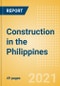 Construction in the Philippines - Key Trends and Opportunities to 2025 (Q4 2021) - Product Image