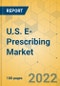 U.S. E-Prescribing Market - Industry Outlook & Forecast 2022-2027 - Product Thumbnail Image