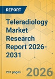 Teleradiology Market Research Report 2026-2031- Product Image