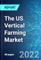 The US Vertical Farming Market: Size, Trends & Forecast with Impact Analysis of COVID-19 (2022-2026) - Product Thumbnail Image