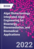 Algal Biotechnology. Integrated Algal Engineering for Bioenergy, Bioremediation, and Biomedical Applications- Product Image
