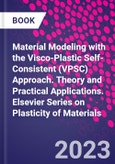 Material Modeling with the Visco-Plastic Self-Consistent (VPSC) Approach. Theory and Practical Applications. Elsevier Series on Plasticity of Materials- Product Image