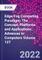 Edge/Fog Computing Paradigm: The Concept, Platforms and Applications.. Advances in Computers Volume 127 - Product Thumbnail Image