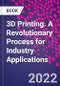 3D Printing. A Revolutionary Process for Industry Applications - Product Thumbnail Image