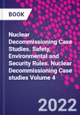 Nuclear Decommissioning Case Studies. Safety, Environmental and Security Rules. Nuclear Decommissioning Case studies Volume 4- Product Image