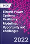 Electric Power Systems Resiliency. Modelling, Opportunity and Challenges - Product Image