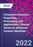 Pyrochlore Ceramics. Properties, Processing, and Applications. Elsevier Series on Advanced Ceramic Materials- Product Image