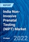 India Non-Invasive Prenatal Testing (NIPT) Market and Forecast 2022 - 2028 - Product Image