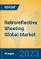 Retroreflective Sheeting Global Market Insights 2023, Analysis and Forecast to 2028, by Manufacturers, Regions, Technology, Application, Product Type - Product Image