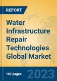 Water Infrastructure Repair Technologies Global Market Insights 2023, Analysis and Forecast to 2028, by Manufacturers, Regions, Technology, Application, Product Type- Product Image