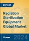 Radiation Sterilization Equipment Global Market Insights 2024, Analysis and Forecast to 2029, by Manufacturers, Regions, Technology, Application - Product Image