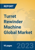 Turret Rewinder Machine Global Market Insights 2023, Analysis and Forecast to 2028, by Manufacturers, Regions, Technology, Product Type- Product Image