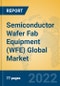 Semiconductor Wafer Fab Equipment (WFE) Global Market Insights 2022, Analysis and Forecast to 2027, by Manufacturers, Regions, Technology, Application, Product Type - Product Image