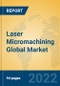 Laser Micromachining Global Market Insights 2022, Analysis and Forecast to 2027, by Manufacturers, Regions, Technology, Application - Product Image