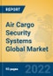 Air Cargo Security Systems Global Market Insights 2022, Analysis and Forecast to 2027, by Manufacturers, Regions, Technology, Application, Product Type - Product Image