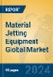 Material Jetting Equipment Global Market Insights 2024, Analysis and Forecast to 2029, by Manufacturers, Regions, Technology, Application, Product Type - Product Image