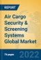 Air Cargo Security & Screening Systems Global Market Insights 2022, Analysis and Forecast to 2027, by Manufacturers, Regions, Technology, Application, Product Type - Product Image