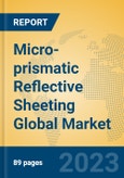 Micro-prismatic Reflective Sheeting Global Market Insights 2023, Analysis and Forecast to 2028, by Manufacturers, Regions, Technology, Application, Product Type- Product Image