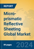 Micro-prismatic Reflective Sheeting Global Market Insights 2023, Analysis and Forecast to 2028, by Manufacturers, Regions, Technology, Application, Product Type- Product Image