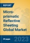 Micro-prismatic Reflective Sheeting Global Market Insights 2023, Analysis and Forecast to 2028, by Manufacturers, Regions, Technology, Application, Product Type - Product Thumbnail Image