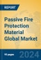 Passive Fire Protection Material Global Market Insights 2024, Analysis and Forecast to 2029, by Manufacturers, Regions, Technology, Application - Product Image