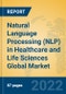 Natural Language Processing (NLP) in Healthcare and Life Sciences Global Market Insights 2022, Analysis and Forecast to 2027, by Market Participants, Regions, Technology, Application, Product Type - Product Image