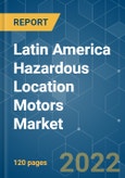 Latin America Hazardous Location Motors Market - Growth, Trends, Covid-19 Impact, and Forecast(2022 - 2027)- Product Image