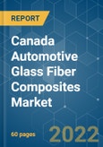Canada Automotive Glass Fiber Composites Market - Growth, Trends, COVID-19 Impact, and Forecasts (2022 - 2027)- Product Image