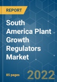 South America Plant Growth Regulators Market - Growth, Trends, COVID-19 Impact, and Forecasts (2022 - 2027)- Product Image