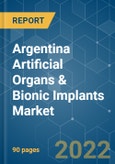 Argentina Artificial Organs & Bionic Implants Market - Growth, Trends, COVID-19 Impact, and Forecasts (2022 - 2027)- Product Image