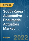 South Korea Automotive Pneumatic Actuators Market - Growth, Trends, COVID-19 Impact, and Forecasts (2022 - 2027)- Product Image