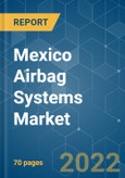 Mexico Airbag Systems Market - Growth, Trends, COVID-19 Impact, and Forecasts (2022 - 2027)- Product Image