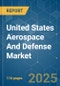 United States Aerospace And Defense - Market Share Analysis, Industry Trends & Statistics, Growth Forecasts (2024 - 2029) - Product Image