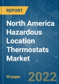 North America Hazardous Location Thermostats Market - Growth, Trends, Forecasts (2022 - 2027)- Product Image