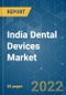 India Dental Devices Market - Growth, Trends, COVID-19 Impact, and Forecasts (2022 - 2027) - Product Image