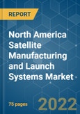 North America Satellite Manufacturing and Launch Systems Market - Growth, Trends, COVID-19 Impact, and Forecasts (2022 - 2027)- Product Image
