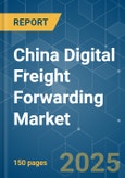 China Digital Freight Forwarding - Market Share Analysis, Industry Trends & Statistics, Growth Forecasts (2025 - 2030)- Product Image