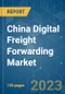 China Digital Freight Forwarding Market - Growth, Trends, COVID-19 Impact, and Forecasts (2023 - 2028) - Product Image