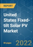 United States Fixed-tilt Solar PV Market - Growth, Trends, COVID-19 Impact, and Forecasts (2022 - 2027)- Product Image